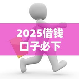 2025借錢口子必下，歸納5個2025最新微信上有什么貸款平臺