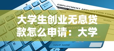 大學生創(chuàng)業(yè)無息貸款怎么申請：大學生創(chuàng)業(yè)免息貸款申請流程指南