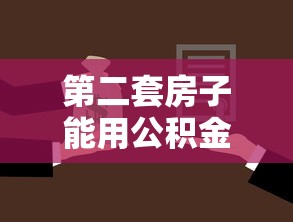 第二套房子能用公積金貸款嗎：二套房公積金貸款條件有哪些