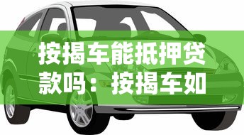 按揭車能抵押貸款嗎：按揭車如何申請二次抵押貸款