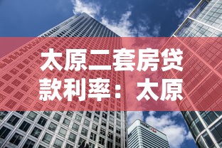 太原二套房貸款利率：太原二套房貸利率現在是多少