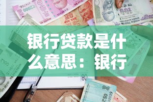 銀行貸款是什么意思：銀行借款的具體含義是什么