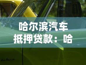 哈爾濱汽車抵押貸款：哈爾濱車輛綠本抵押如何辦理