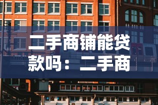 二手商鋪能貸款嗎：二手商鋪貸款條件有哪些