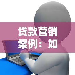 貸款營銷案例：如何有效推廣信貸產品吸引客戶