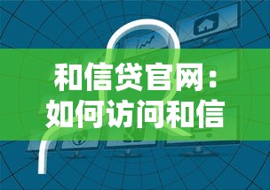 和信貸官網(wǎng)：如何訪問和信貸官方網(wǎng)站