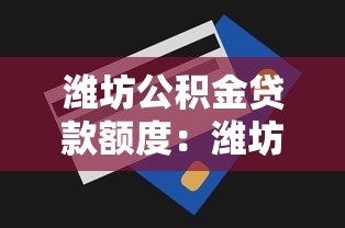 濰坊公積金貸款額度：濰坊公積金最高能貸多少？