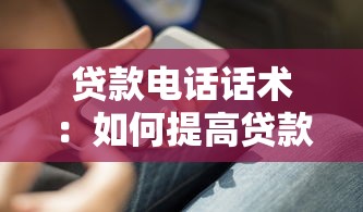 貸款電話話術(shù)：如何提高貸款電話溝通技巧