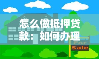 怎么做抵押貸款：如何辦理房產(chǎn)抵押借款手續(xù)
