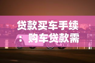 貸款買車手續(xù)：購車貸款需要準(zhǔn)備哪些材料
