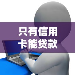 只有信用卡能貸款嗎：無信用卡能否申請貸款