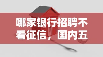 哪家銀行招聘不看征信，國內五大2025最新借錢容易的平臺