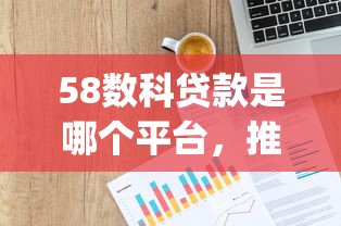 58數科貸款是哪個平臺，推薦五個2025最新網貸平臺p2p前十名