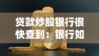 貸款炒股銀行很快查到：銀行如何快速發(fā)現(xiàn)借貸資金流入股市