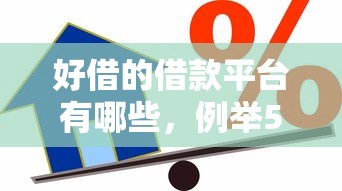 好借的借款平臺有哪些，例舉5個2025最新借款平臺好貸款啊
