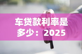 車貸款利率是多少：2025年車貸利率區間及避坑指南