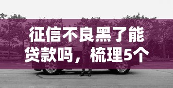 征信不良黑了能貸款嗎，梳理5個2025最新車貸款平臺