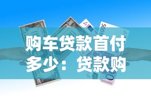 購車貸款首付多少：貸款購車最低首付比例是多少