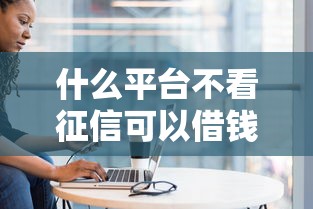 什么平臺不看征信可以借錢，例舉5個2025最新十大正規網貸平臺