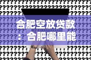合肥空放貸款：合肥哪里能快速申請無抵押貸款