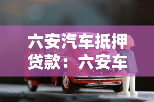 六安汽車抵押貸款：六安車輛抵押貸款如何快速辦理