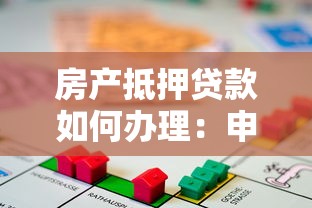 房產(chǎn)抵押貸款如何辦理：申請(qǐng)房產(chǎn)抵押貸款所需材料清單是什么