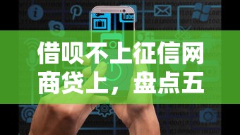 借唄不上征信網商貸上，盤點五個2025最新大數據黑了能借款的平臺