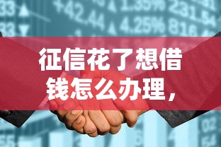 征信花了想借錢怎么辦理，例舉5個2025最新高額度貸款平臺