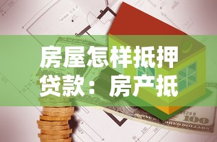 房屋怎樣抵押貸款：房產抵押貸款流程詳解