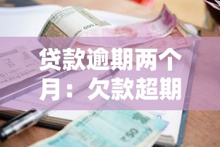 貸款逾期兩個月：欠款超期60天會有什么后果