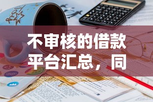 不審核的借款平臺匯總，同城五個2025最新六十五歲以上借款平臺