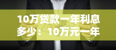 10萬貸款一年利息多少：10萬元一年期貸款利息如何計算