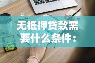無抵押貸款需要什么條件：申請無抵押貸款需滿足哪些要求