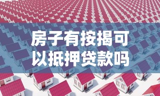房子有按揭可以抵押貸款嗎：按揭房能否申請二次抵押貸款