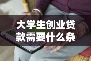 大學生創業貸款需要什么條件：應屆生創業貸款需滿足哪些要求