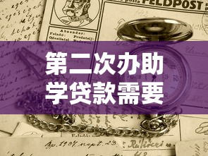 第二次辦助學貸款需要什么：續貸助學貸款需準備哪些材料