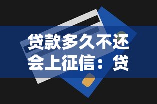 貸款多久不還會上征信：貸款逾期多少天上征信記錄