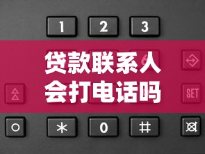貸款聯系人會打電話嗎：申請貸款會接到電話確認嗎