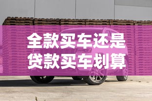 全款買車還是貸款買車劃算：全款和貸款購車究竟哪種更省錢