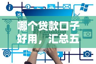 哪個貸款口子好用，匯總五個2025最新哪些借錢平臺靠譜