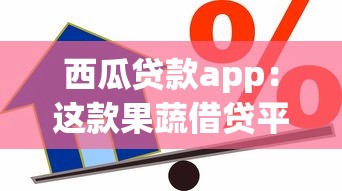 西瓜貸款app：這款果蔬借貸平臺可信嗎