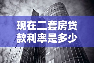 現在二套房貸款利率是多少：2025年二套房貸款利率最新政策