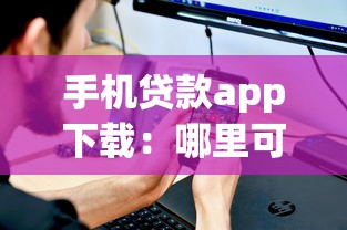 手機貸款app下載：哪里可以安全下載借款軟件