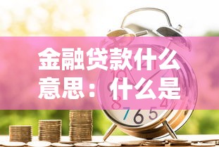 金融貸款什么意思：什么是金融借貸