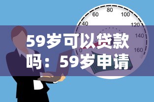 59歲可以貸款嗎：59歲申請房貸最長能貸多少年