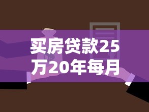 買房貸款25萬20年每月還多少：25萬房貸20年月供需要還多少錢