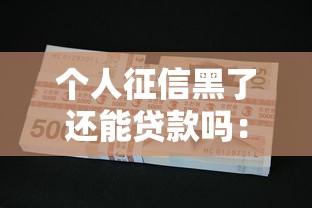 個(gè)人征信黑了還能貸款嗎：征信不良還能申請(qǐng)到貸款嗎