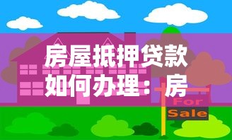 房屋抵押貸款如何辦理：房產抵押貸款流程及條件有哪些
