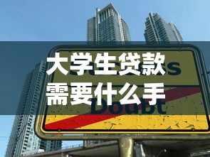 大學(xué)生貸款需要什么手續(xù)和條件：大學(xué)生貸款申請(qǐng)手續(xù)及條件有哪些