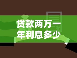 貸款兩萬一年利息多少：兩萬元貸款年利息要還多少